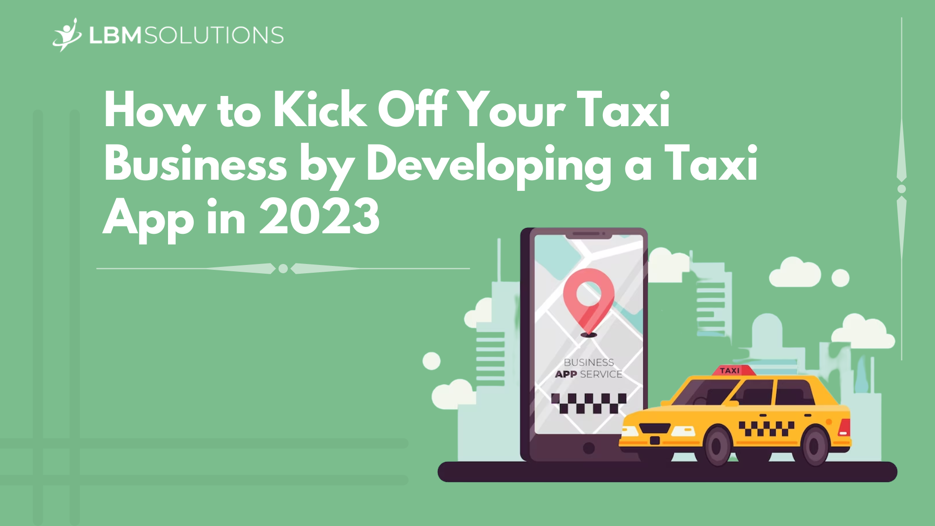 How to Kick Off Your Taxi Business by Developing a Taxi App in 2023