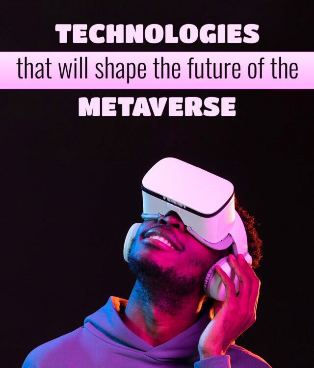 Technologies that will shape the future of the metaverse