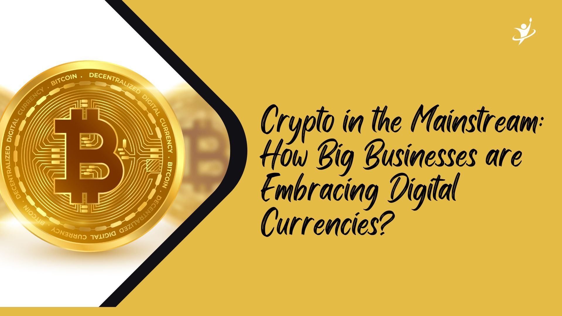 Crypto in the Mainstream: How Big Businesses are Embracing Digital Currencies?