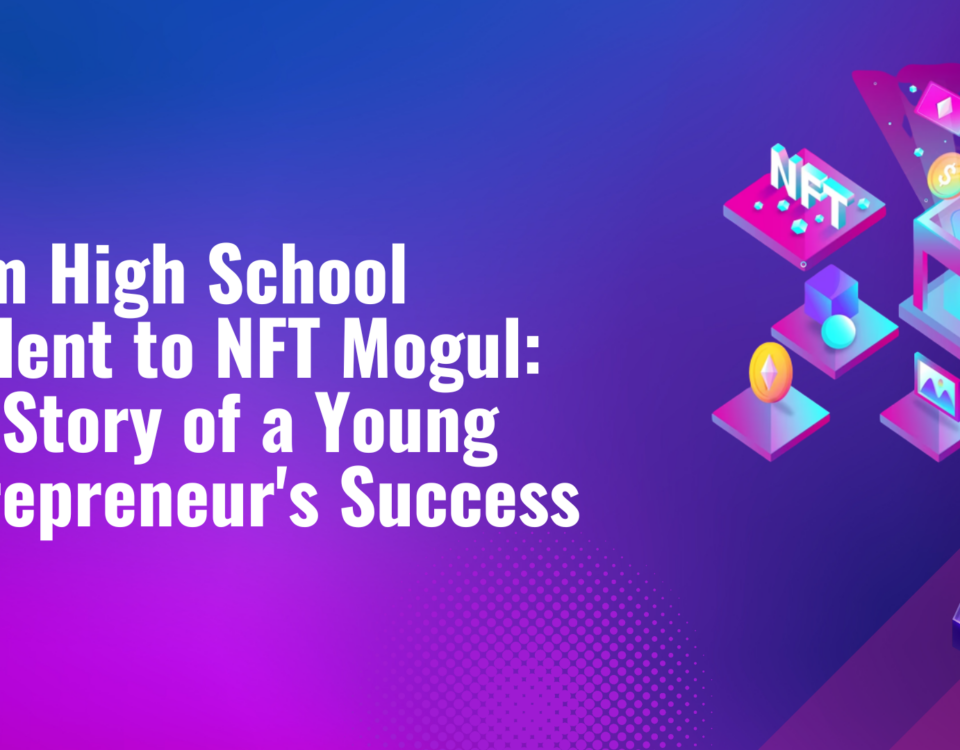 From High School Student to NFT Mogul: The Story of a Young Entrepreneur's Success
