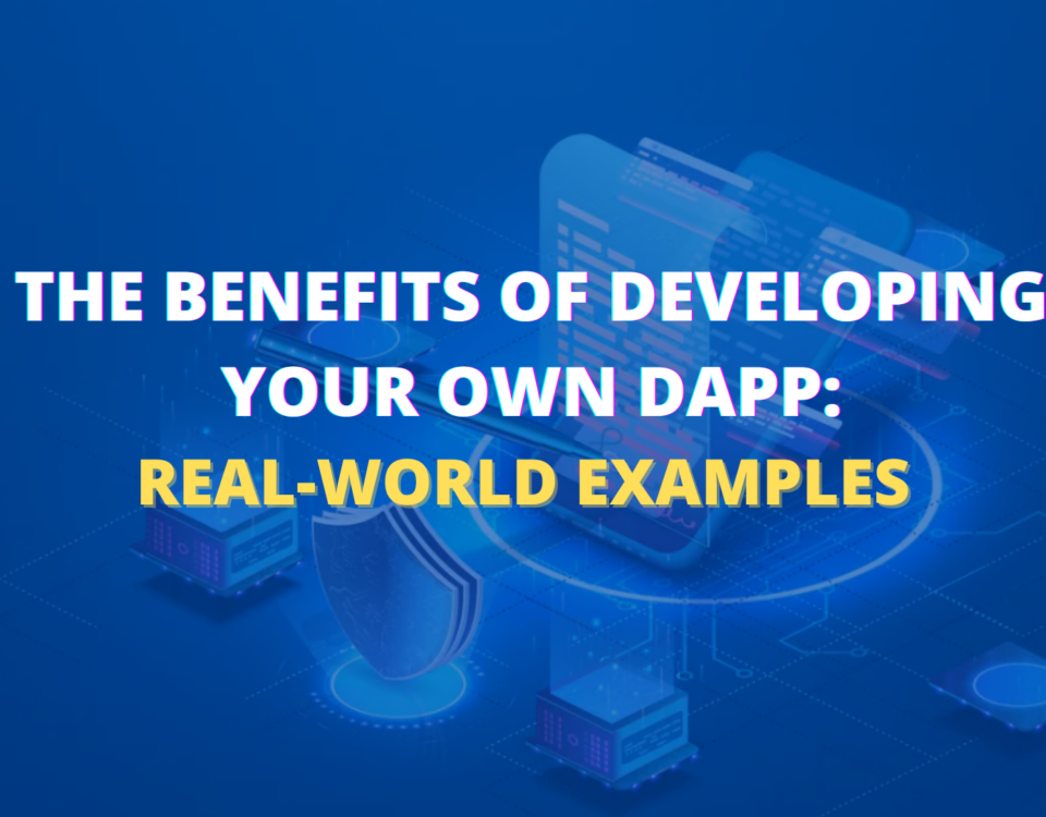 The Benefits of Developing Your Own Dapp: Real-World Examples