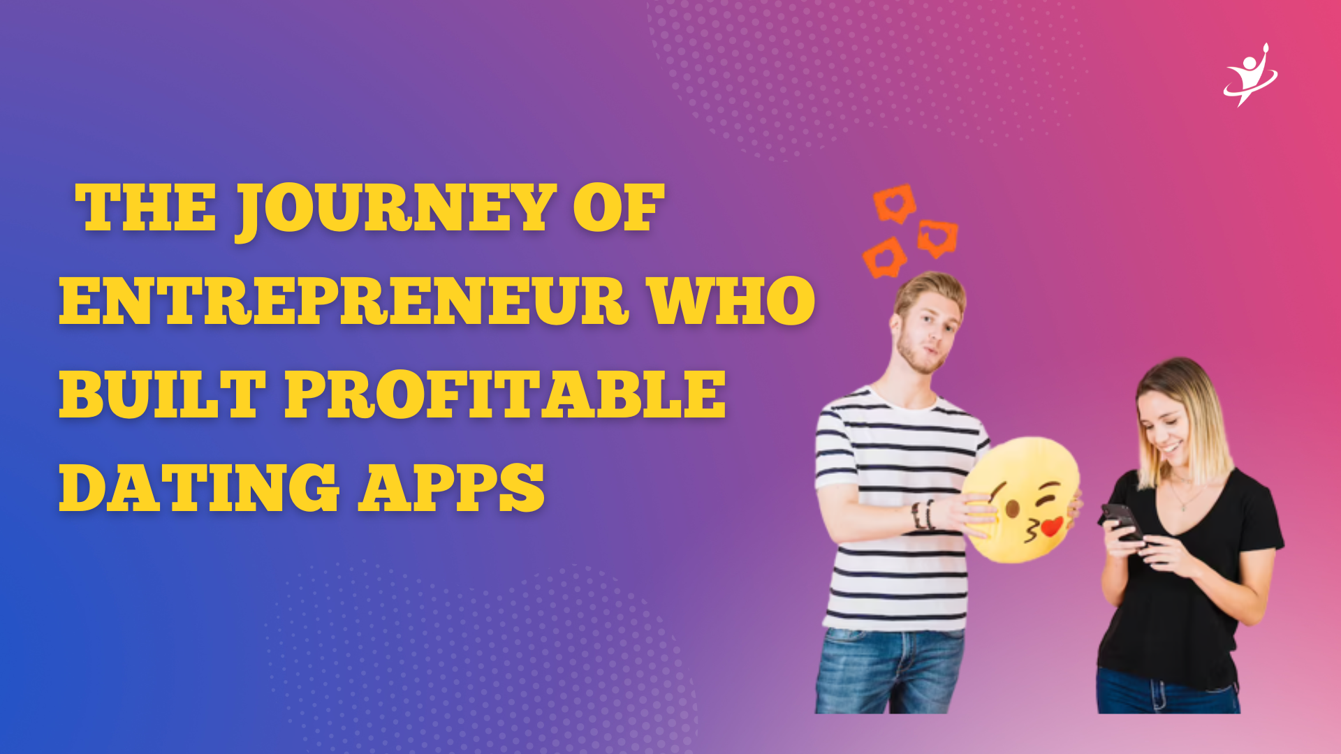 The Journey of Entrepreneur Who Built Profitable Dating Apps