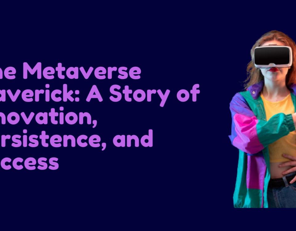 The Metaverse Maverick: A Story of Innovation, Persistence, and Success