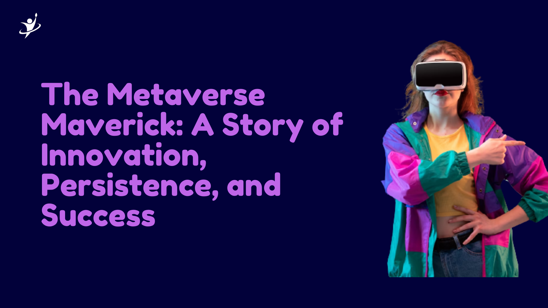 The Metaverse Maverick: A Story of Innovation, Persistence, and Success